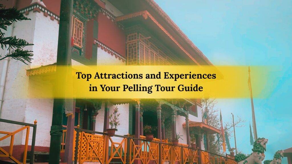 Top Attractions and Experiences in Your Pelling Tour Guide